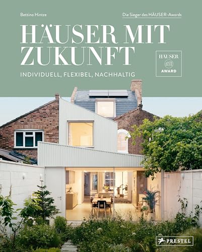 Häuser mit Zukunft: Individuell, flexibel, nachhaltig - Die Sieger des HÄUSER-Awards - Mit 300 Farbfotos und 140 Planzeichnungen von Prestel Verlag