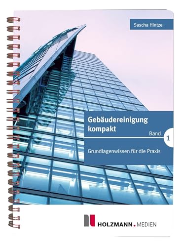 Gebäudereinigung kompakt - Band 1: Grundlagenwissen für die Praxis von Holzmann Medien