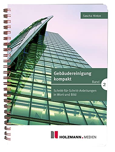 Gebäudereinigung kompakt Band 2: Schritt-für-Schritt-Anleitungen von Holzmann Medien