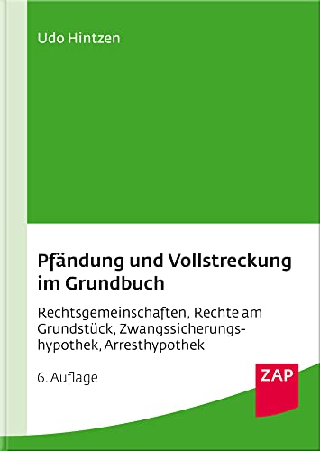 Pfändung und Vollstreckung im Grundbuch: Rechtsgemeinschaften, Rechte am Grundstück, Zwangssicherungshypothek, Arresthypothek von ZAP-Verlag für die Rechts- und Anwaltspraxis