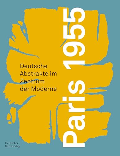 Paris 1955: Deutsche Abstrakte im Zentrum der Moderne (Schriftenreihe der Forschungsstelle Informelle Kunst, 4) von Deutscher Kunstverlag (DKV)