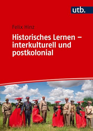 Historisches Lernen - interkulturell und postkolonial: Ein Handbuch Historisches Lernen - interkulturell und postkolonial: Ein Handbuch von UTB