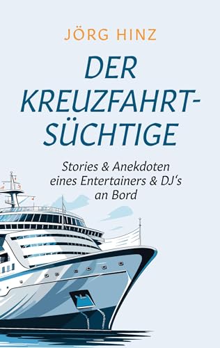 Der Kreuzfahrtsüchtige: Stories & Anekdoten eines Entertainers & DJ`s an Bord