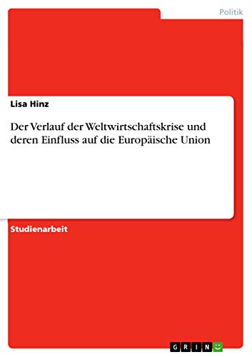 Der Verlauf der Weltwirtschaftskrise und deren Einfluss auf die Europäische Union von Grin Verlag