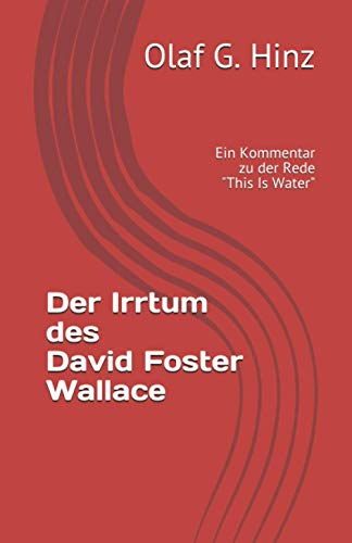 Der Irrtum des David Foster Wallace: Ein Kommentar zu der Rede "This Is Water" von Independently published