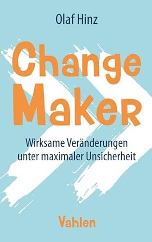 Change Maker: Wirksame Veränderungen unter maximaler Unsicherheit von Vahlen Franz GmbH