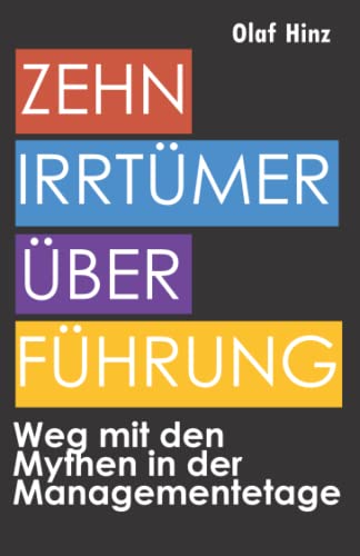 ZEHN IRRTÜMER ÜBER FÜHRUNG: Weg mit den Mythen in der Managementetage von Independently published