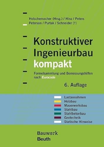 Konstruktiver Ingenieurbau kompakt: Formelsammlung und Bemessungshilfen nach Eurocode für die Bereiche: Lastannahmen, Holzbau, Mauerwerksbau, ... Geotechnik, Statische Hinweise (Bauwerk)