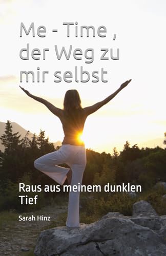 Me - Time , der Weg zu mir selbst: Raus aus meinem dunklen Tief