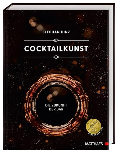 Cocktailkunst: Die Zukunft der Bar. Mehr als 400 Cocktail-Rezepte vom Klassiker bis zum extravaganten Avantgarde-Cocktail. Ausgezeichnet mit der GAD Goldmedaille von Matthaes