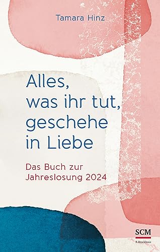 Alles, was ihr tut, geschehe in Liebe: Das Buch zur Jahreslosung 2024 von SCM R.Brockhaus