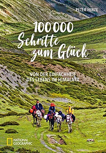 Abenteuer Himalaya: 100.000 Schritte zum Glück. Von der Einfachheit des Lebens im Himalaya. Mit Übersichtskarte und einem Glossar der wichtigsten Begriffe: Von der Einfachheit des Lebens im Himalaya von National Geographic Deutschland