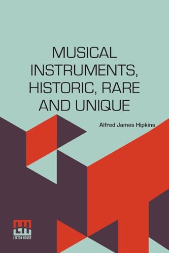 Musical Instruments, Historic, Rare And Unique: The Selection, Introduction And Descriptive Notes von Lector House