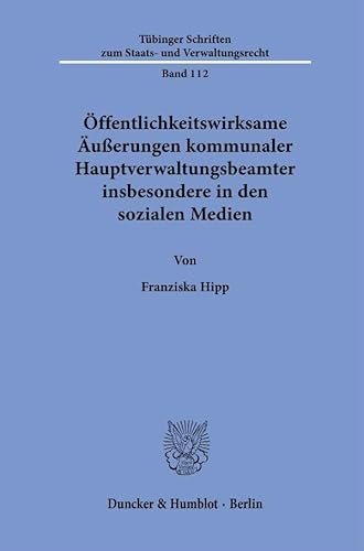 Öffentlichkeitswirksame Äußerungen kommunaler Hauptverwaltungsbeamter insbesondere in den sozialen Medien (Tübinger Schriften zum Staats- und Verwaltungsrecht)