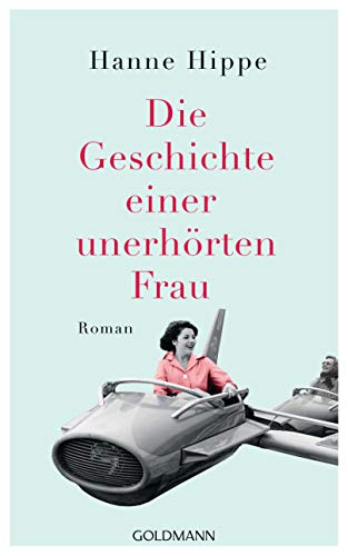 Die Geschichte einer unerhörten Frau: Roman von Goldmann