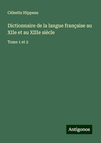 Dictionnaire de la langue française au XIIe et au XIIIe siècle: Tome 1 et 2 von Antigonos Verlag