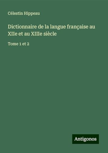 Dictionnaire de la langue française au XIIe et au XIIIe siècle: Tome 1 et 2 von Antigonos Verlag