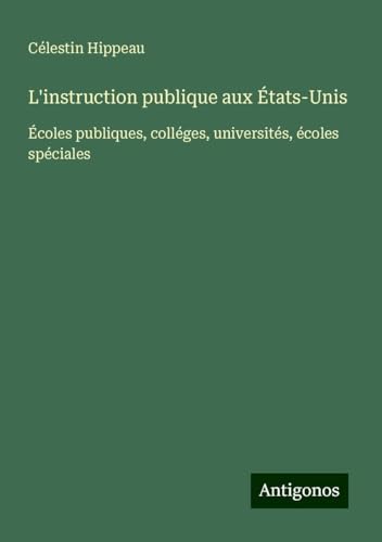 L'instruction publique aux États-Unis: Écoles publiques, colléges, universités, écoles spéciales von Antigonos Verlag