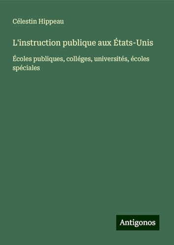 L'instruction publique aux États-Unis: Écoles publiques, colléges, universités, écoles spéciales von Antigonos Verlag
