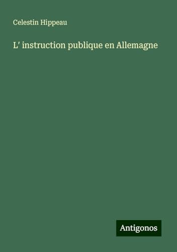 L¿ instruction publique en Allemagne von Antigonos Verlag