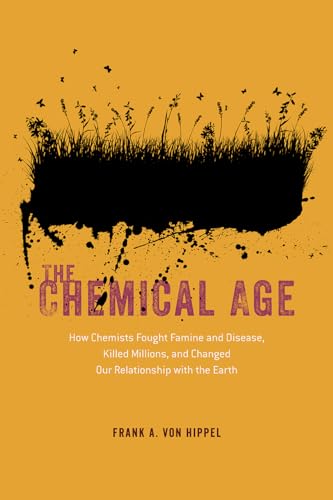The Chemical Age: How Chemists Fought Famine and Disease, Killed Millions, and Changed Our Relationship With the Earth von University of Chicago Press