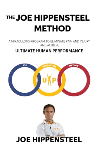 The Joe Hippensteel Method: A Miraculous Program to Eliminate Pain and Injury and Achieve Ultimate Human Performance