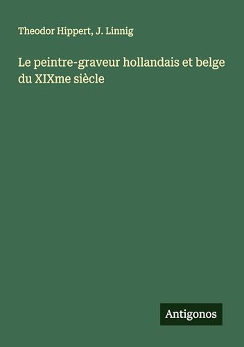 Le peintre-graveur hollandais et belge du XIXme siècle von Antigonos Verlag