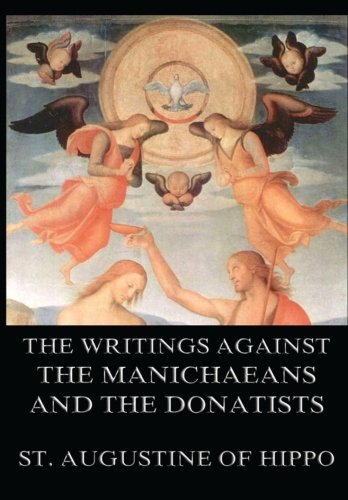 The Writings Against The Manichaeans And The Donatists