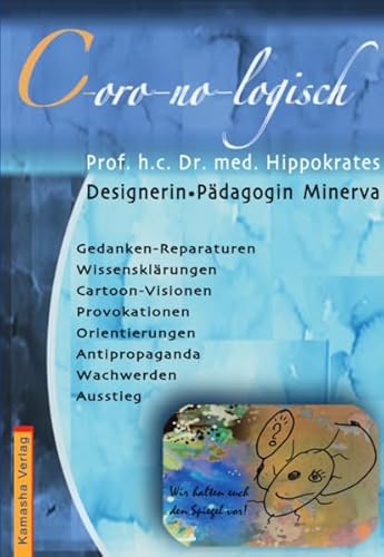 C-oro-no-logisch: Aufklärung Corona, Gedanken-Reparaturen, Wissensklärungen, Cartoon-Visionen, Provokationen, Orientierungen, Antipropaganda, Wachwerden, Ausstieg