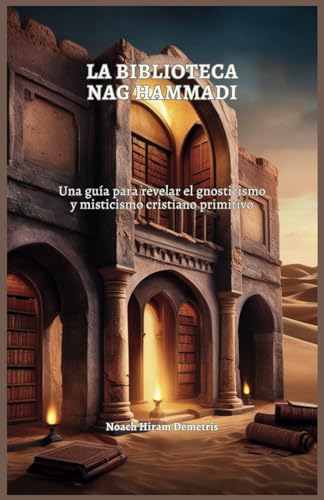 LA BIBLIOTECA NAG HAMMADI: Una guía para revelar el gnosticismo y misticismo cristiano primitivo von Independently published