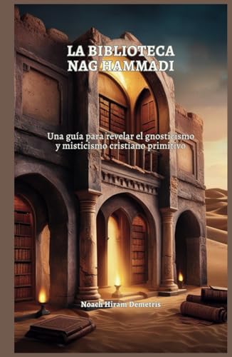 LA BIBLIOTECA NAG HAMMADI: Una guía para revelar el gnosticismo y misticismo cristiano primitivo von Independently published