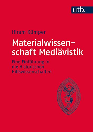 Materialwissenschaft Mediävistik: Eine Einführung in die Historischen Hilfswissenschaften