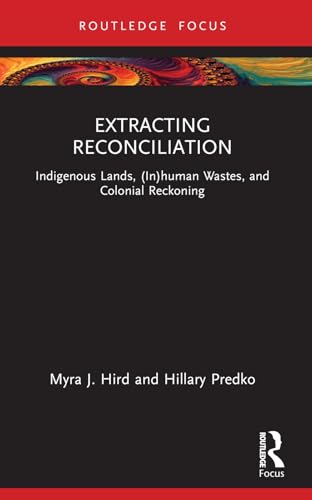 Extracting Reconciliation: Indigenous Lands, (In)human Wastes, and Colonial Reckoning (More Than Human Humanities) von Penguin