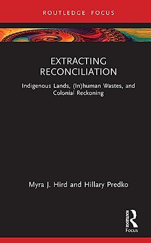 Extracting Reconciliation: Indigenous Lands, (In)human Wastes, and Colonial Reckoning (More Than Human Humanities) von Routledge