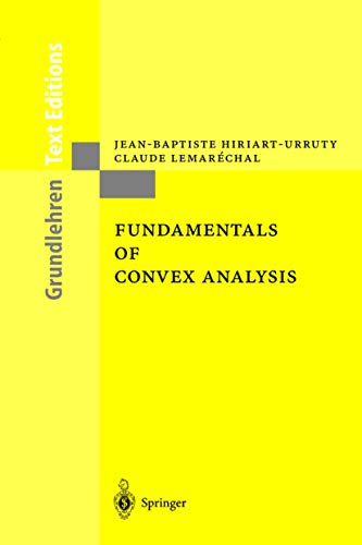 Fundamentals of Convex Analysis: Based on Vol.305 and 306 in the series 'Grundlehren der mathematischen Wissenschaften' (Grundlehren Text Editions) von Springer