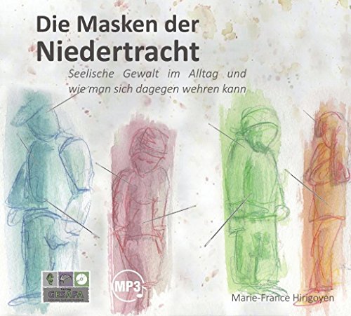 Die Masken der Niedertracht: Seelische Gewalt im Alltag und wie man sich dagegen wehren kann Die Masken der Niedertracht: Seelische Gewalt im Alltag und wie man sich dagegen wehren kann