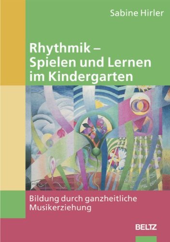 Rhythmik - Spielen und Lernen im Kindergarten: Bildung durch ganzheitliche Musikerziehung