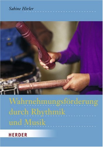 Wahrnehmungsförderung durch Rhythmik und Musik Wahrnehmungsförderung durch Rhythmik und Musik