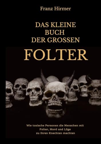 Das kleine Buch der grossen Folter: Ein schauderhaftes Buch über schauderhaften Menschen, die schauderhafte Dinge taten von BoD – Books on Demand
