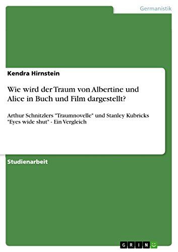 Wie wird der Traum von Albertine und Alice in Buch und Film dargestellt?: Arthur Schnitzlers "Traumnovelle" und Stanley Kubricks "Eyes wide shut" - Ein Vergleich