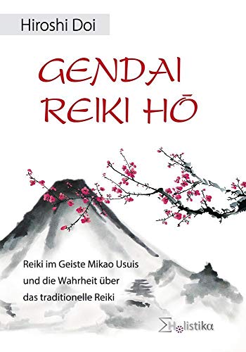 GENDAI REIKI HÔ: Reiki im Geiste Mikao Usuis und die Wahrheit über das traditionelle Reiki: Reiki im Geiste Mikao Usuis und die Wahrheit über das tradionelle Reiki von Holistika Verlag