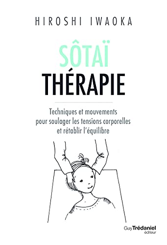Sôtaï thérapie: Techniques et mouvements pour soulager les tensions corporelles et rétablir l'équilibre Sôtaï thérapie: Techniques et mouvements pour soulager les tensions corporelles et rétablir l'équilibre