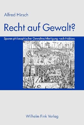 Recht auf Gewalt?: Spuren philosophischer Gewaltrechtfertigung nach Hobbes von Fink Wilhelm GmbH + Co.KG