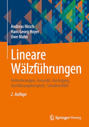 Lineare Wälzführungen: Anforderungen, Auswahl, Auslegung, Ausführungsbeispiele, Schadensfälle von Springer Vieweg