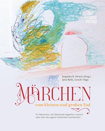 Märchen vom kleinen und großen Tod: für Menschen, die Sterbende begleiten, trauern oder über die eigene Endlichkeit nachdenken