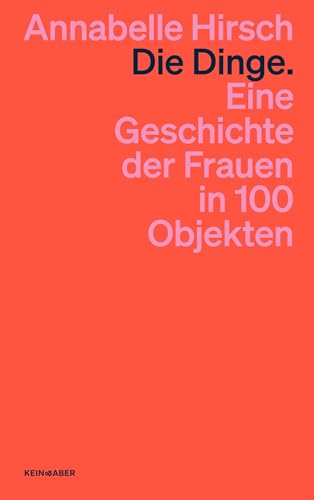 Die Dinge. Eine Geschichte der Frauen in 100 Objekten von Kein + Aber