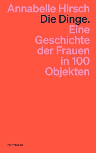 Die Dinge. Eine Geschichte der Frauen in 100 Objekten von Kein & Aber