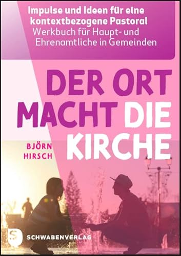 Der Ort macht die Kirche: Impulse und Ideen für eine kontextbezogene Pastoral. Werkbuch für Haupt- und Ehrenamtliche in Gemeinden. Mit Arbeitsblättern zum Download von Schwabenverlag