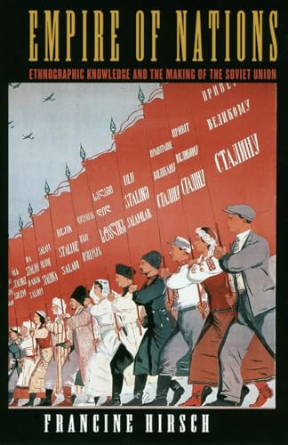Empire of Nations: Ethnographic Knowledge and the Making of the Soviet Union (Culture and Society after Socialism)