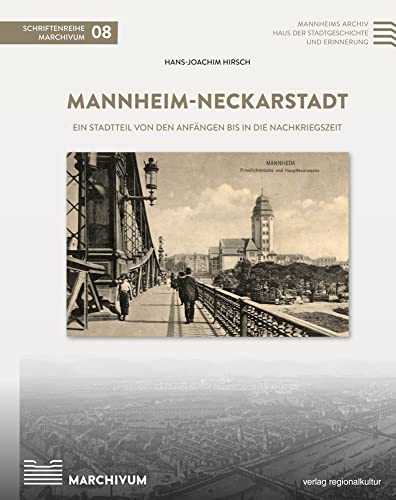 Mannheim-Neckarstadt: Ein Stadtteil von den Anfängen bis in die Nachkriegszeit (Schriftenreihe MARCHIVUM) von Regionalkultur Verlag Gmb